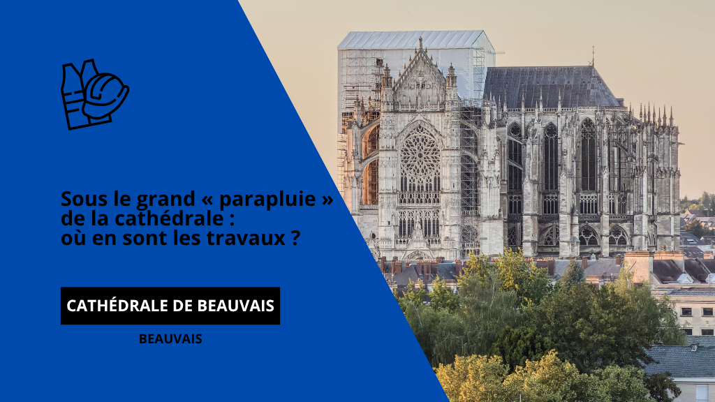 Sous le grand « parapluie » de la cathédrale : où en sont les travaux ?
